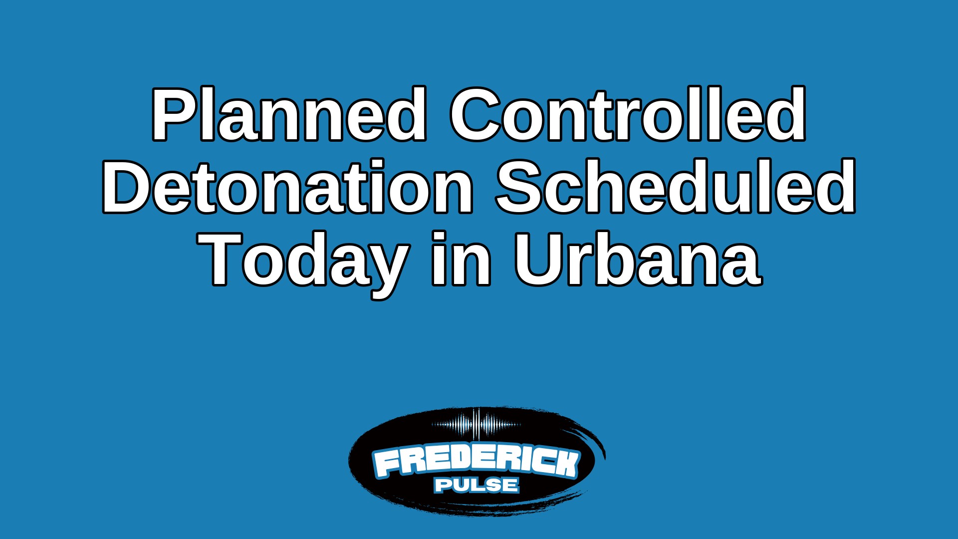 Planned Controlled Detonation Scheduled Today in Urbana Planned Controlled Detonation Scheduled Today in Urbana