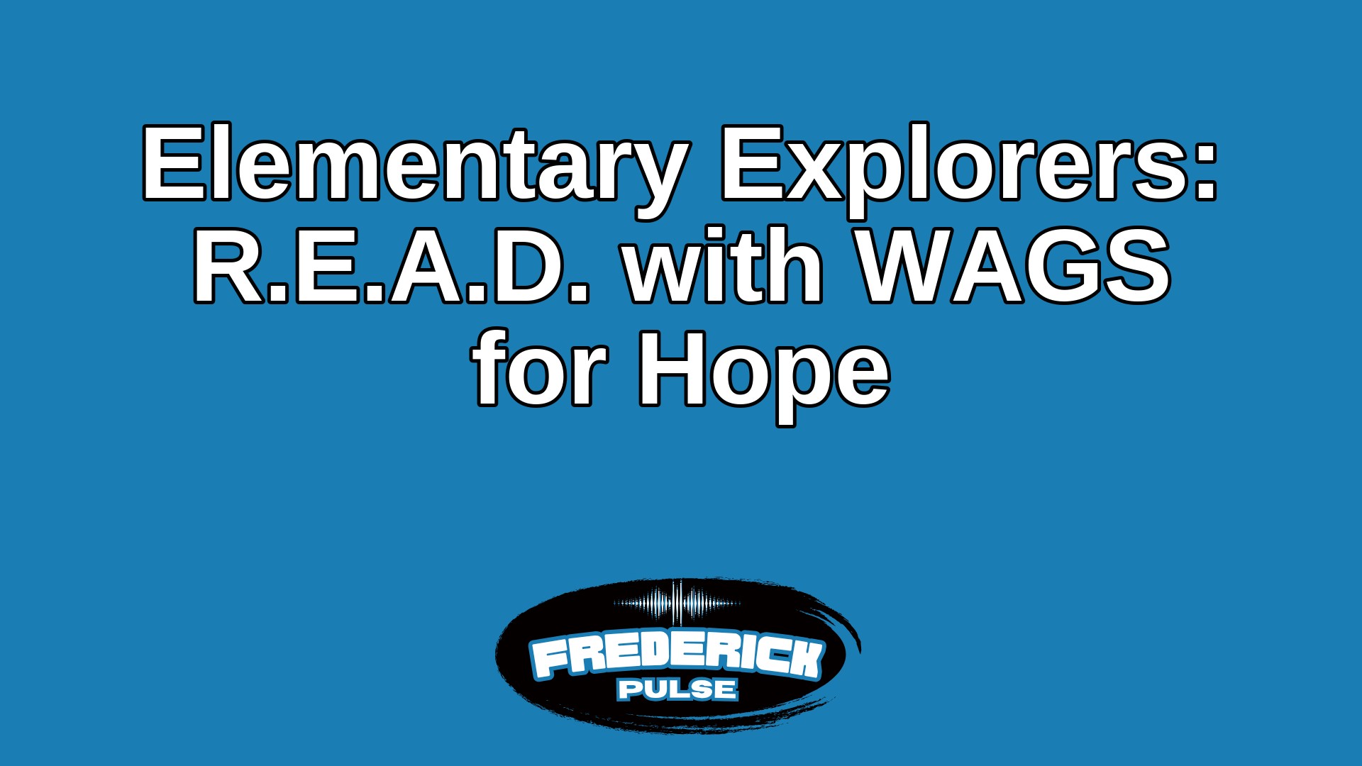 Elementary Explorers: R.E.A.D. with WAGS for Hope Elementary Explorers: R.E.A.D. with WAGS for Hope
