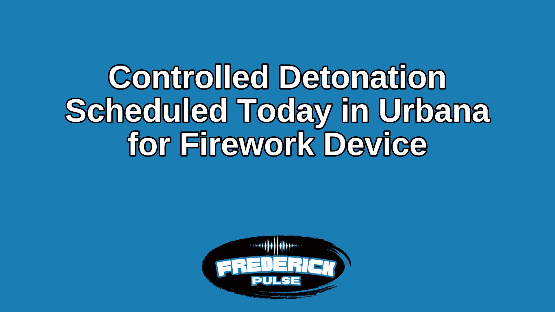 Controlled Detonation Scheduled Today in Urbana for Firework Device Controlled Detonation Scheduled Today in Urbana for Firework Device