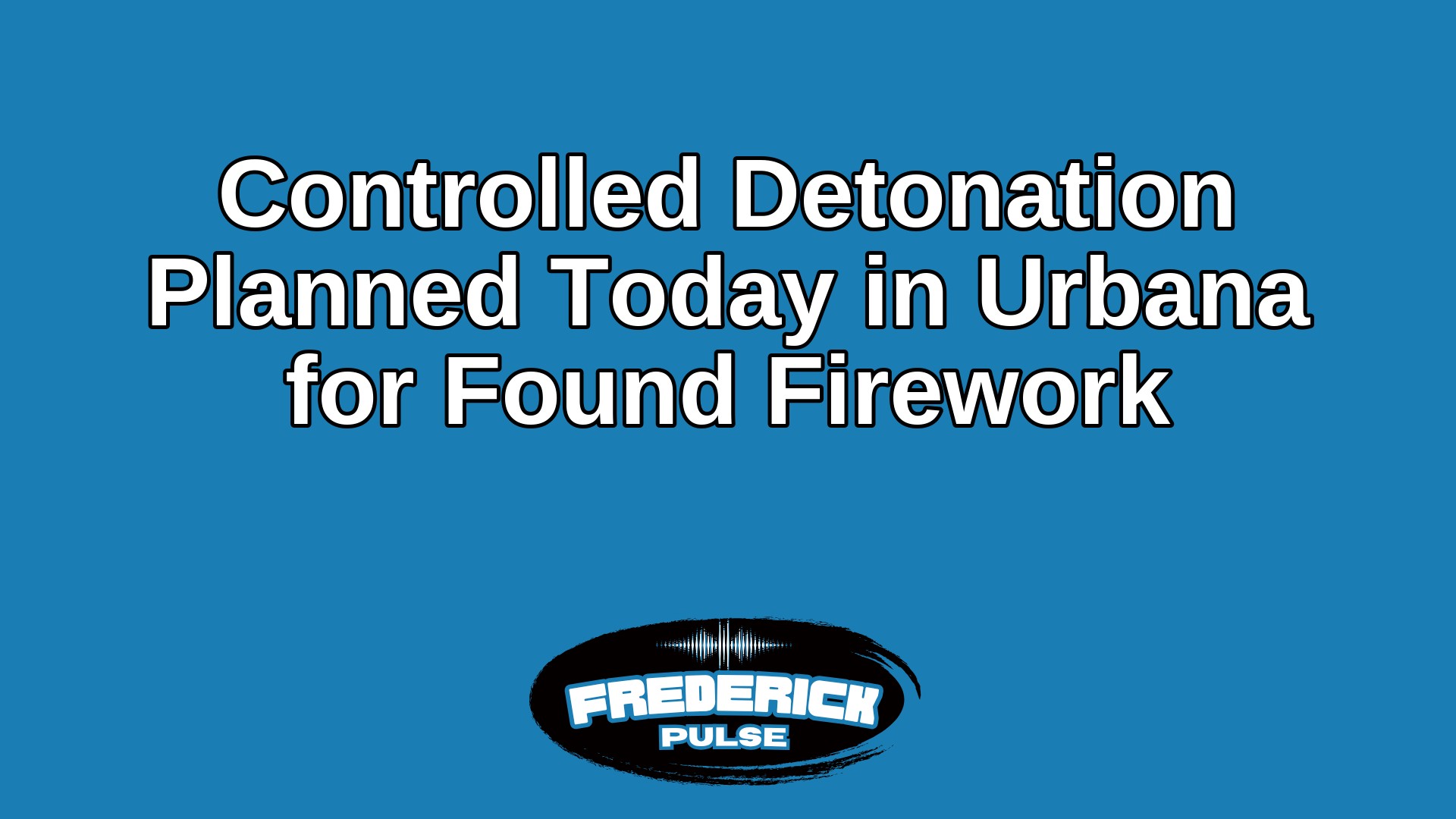 Controlled Detonation Planned Today in Urbana for Found Firework