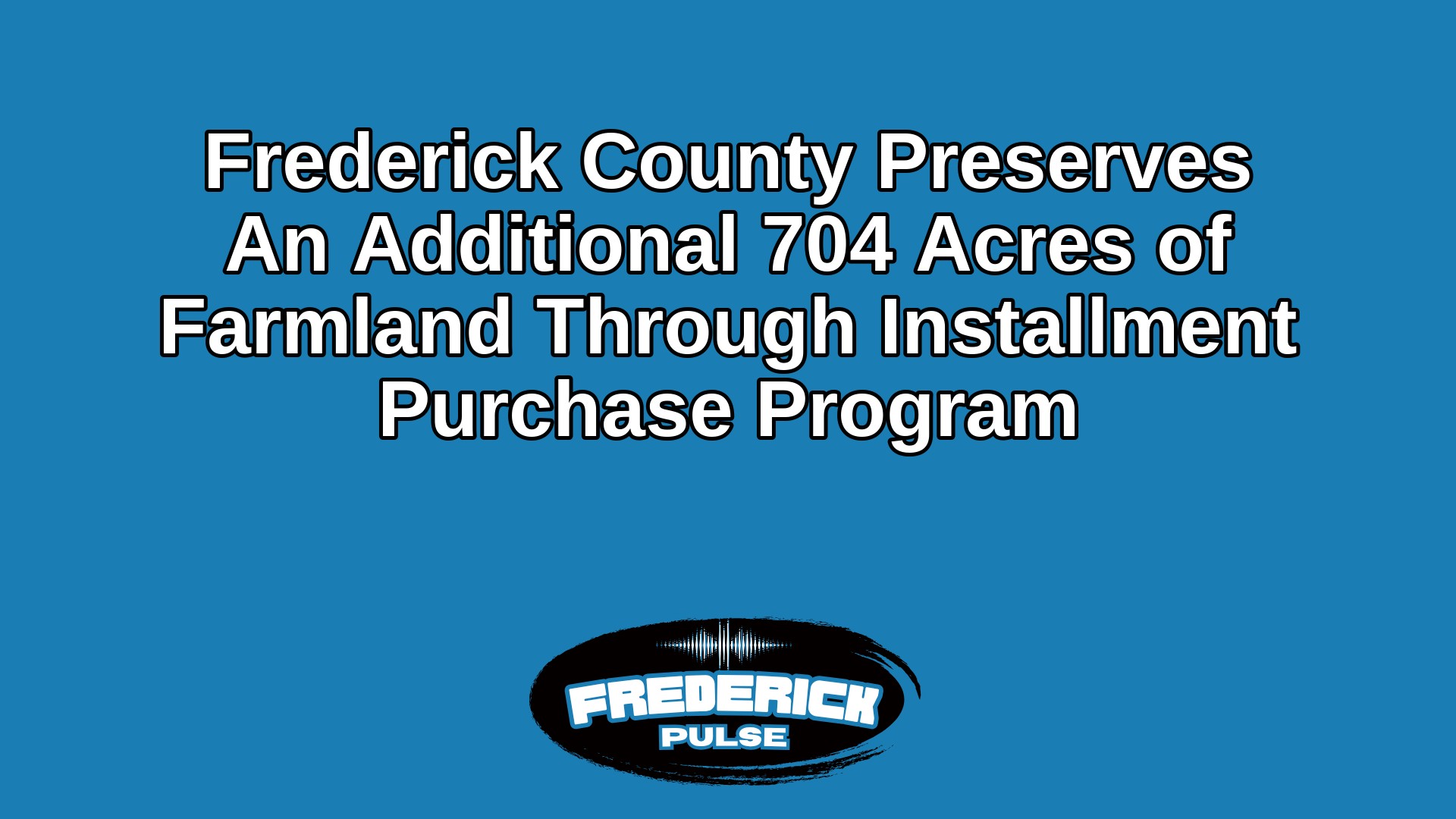 Frederick County Preserves An Additional 704 Acres of Farmland Through Installment Purchase Program Frederick County Preserves An Additional 704 Acres of Farmland Through Installment Purchase Program