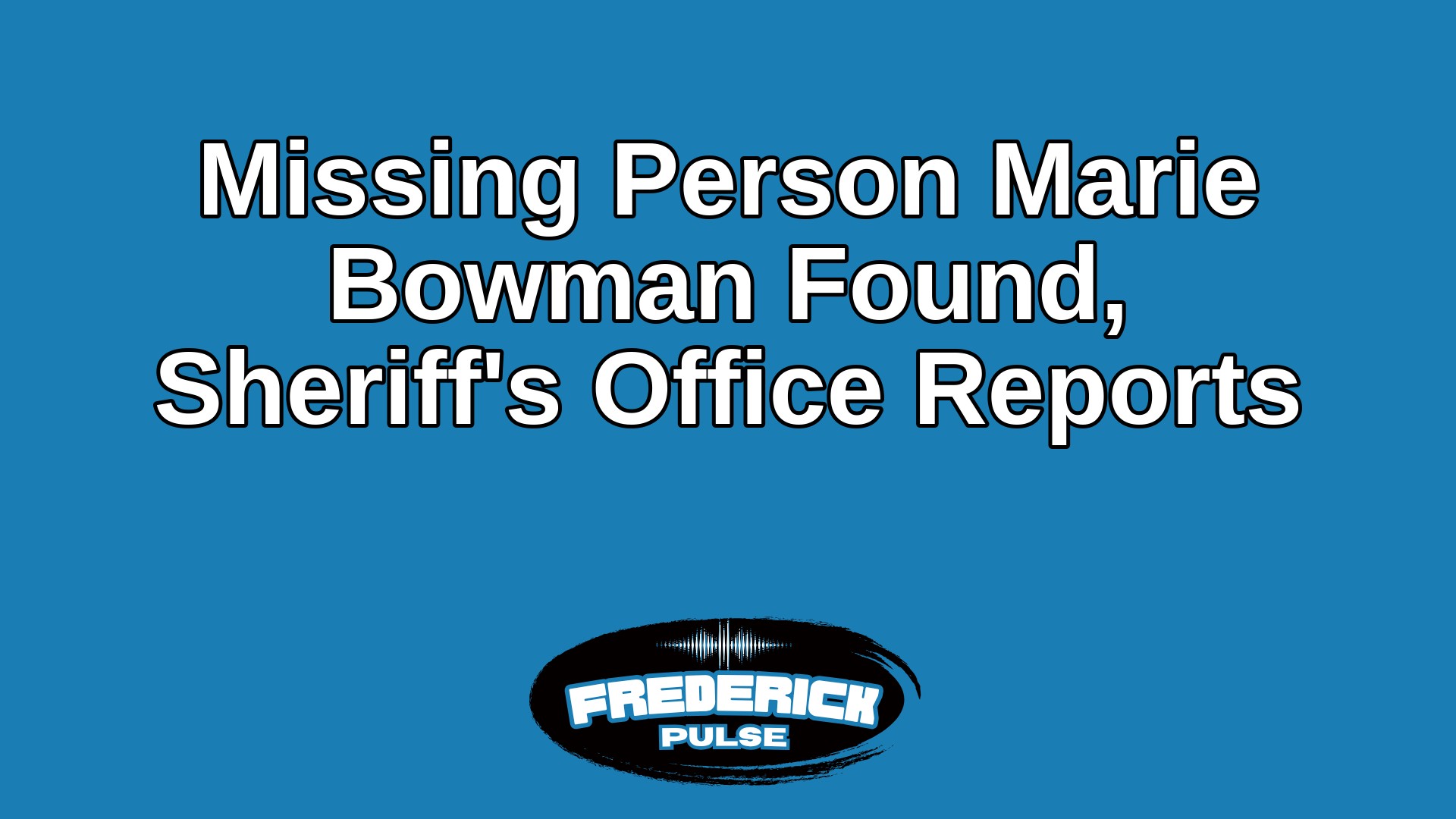 Missing Person Marie Bowman Found, Sheriff’s Office Reports Missing Person Marie Bowman Found, Sheriff’s Office Reports