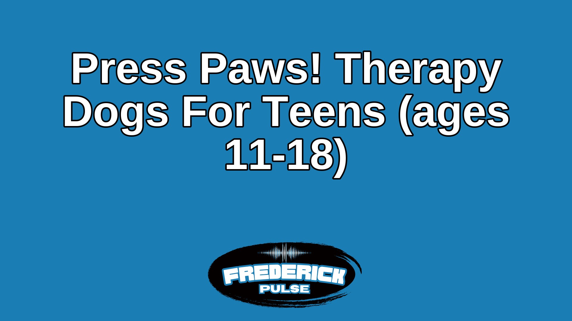 Press Paws! Therapy Dogs For Teens (ages 11-18) Press Paws! Therapy Dogs For Teens (ages 11-18)