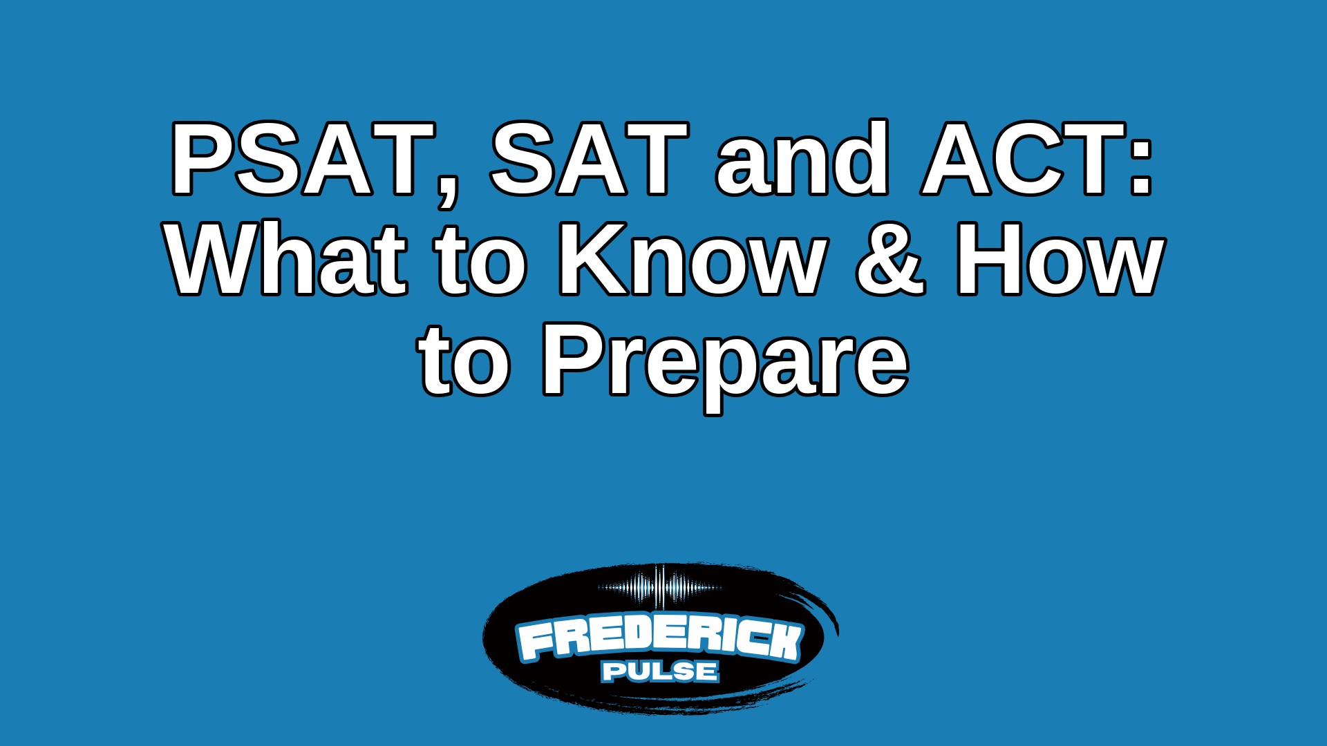 PSAT, SAT and ACT: What to Know & How to Prepare