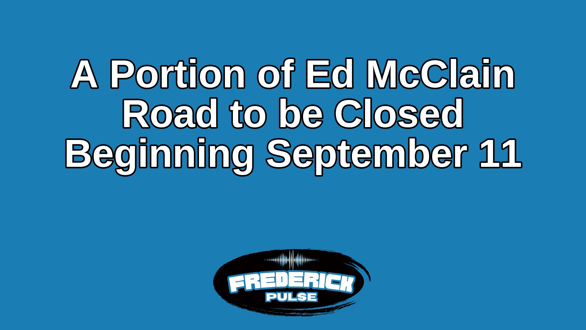 A Portion of Ed McClain Road to be Closed Beginning September 11