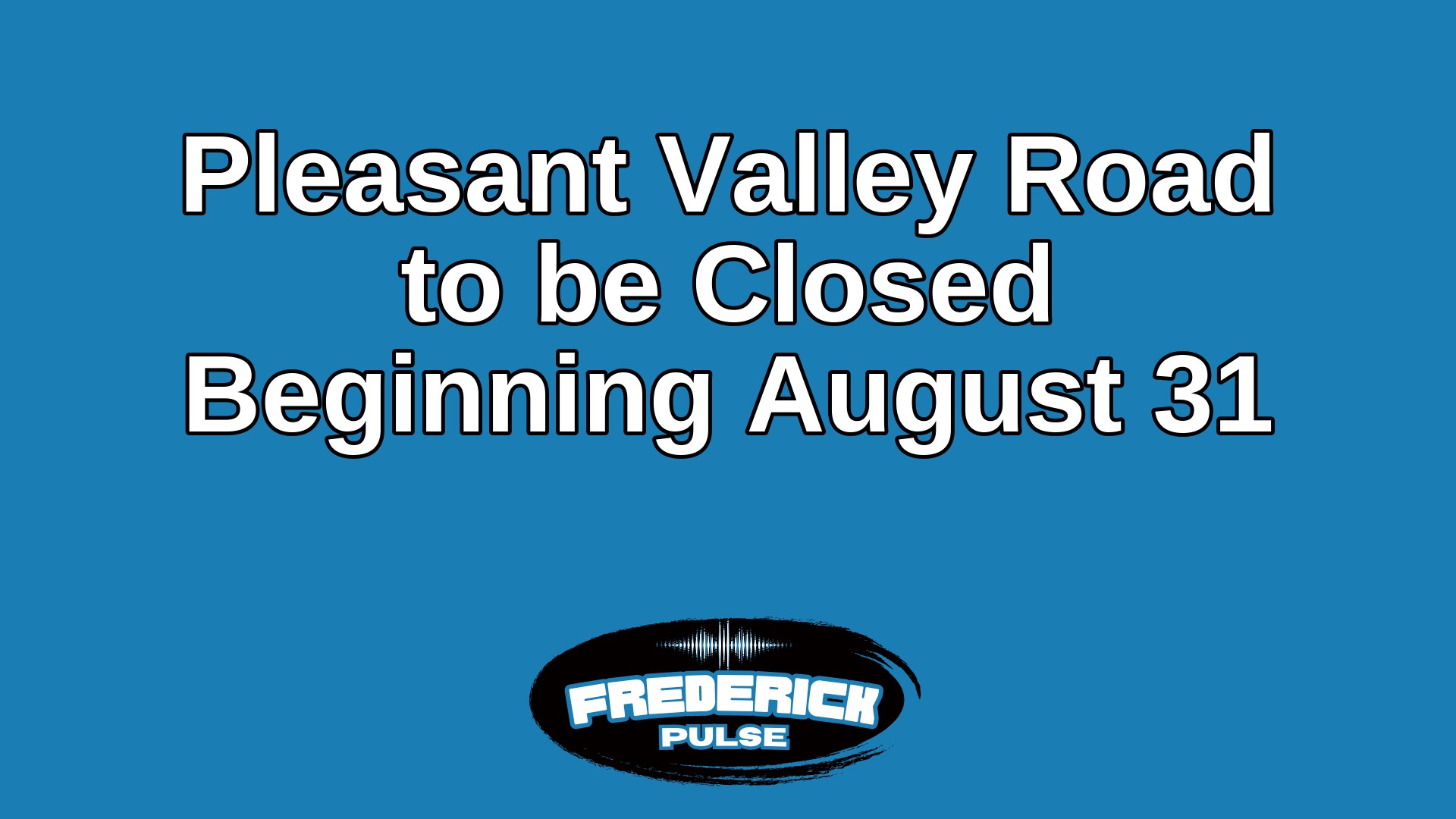 Pleasant Valley Road to be Closed Beginning August 31 Pleasant Valley Road to be Closed Beginning August 31
