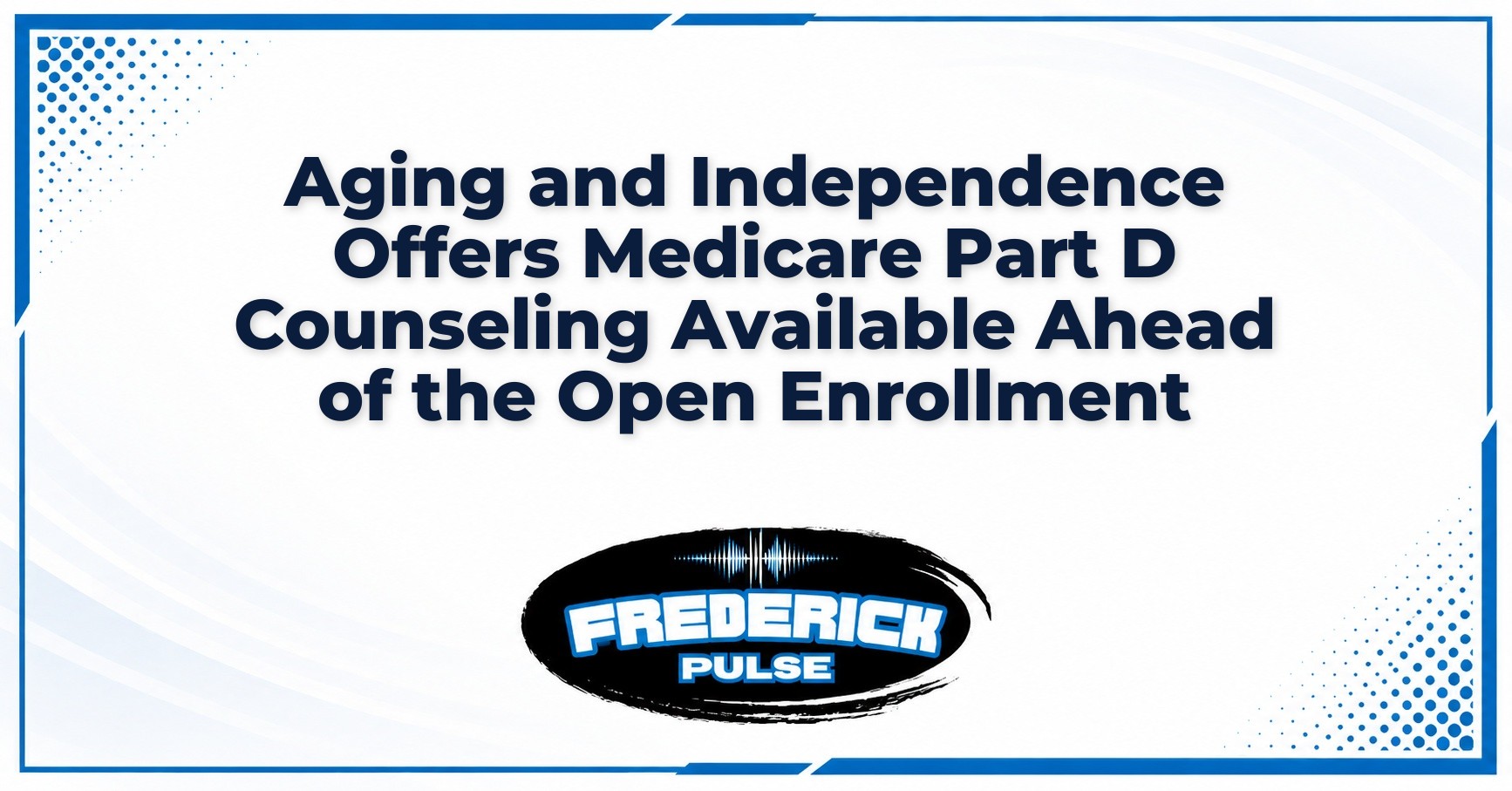 Aging and Independence Offers Medicare Part D Counseling Available Ahead of the Open Enrollment Aging and Independence Offers Medicare Part D Counseling Available Ahead of the Open Enrollment