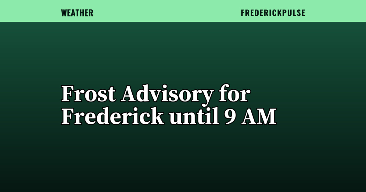 Frost Advisory for Frederick until 9 AM Frost Advisory for Frederick until 9 AM