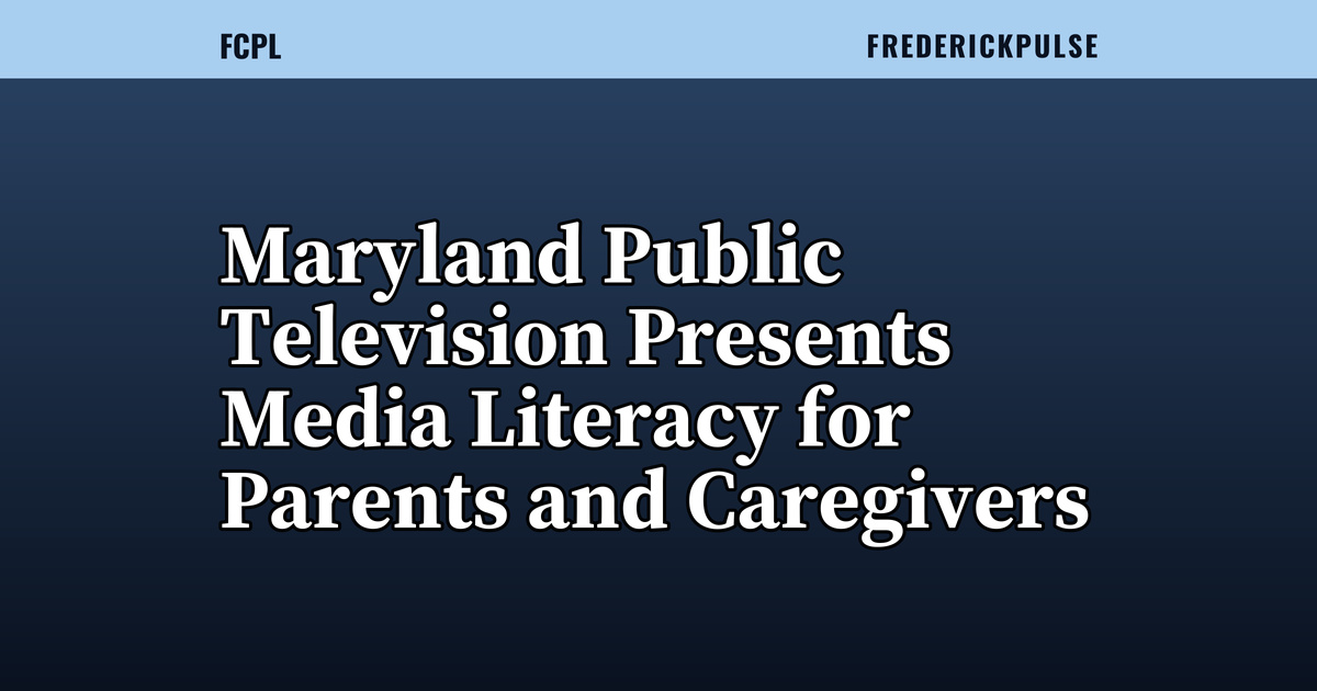 Maryland Public Television Presents Media Literacy for Parents and Caregivers Maryland Public Television Presents Media Literacy for Parents and Caregivers