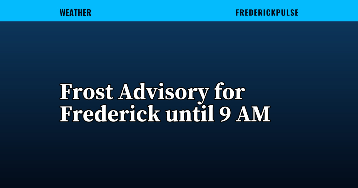 Frost Advisory for Frederick until 9 AM Frost Advisory for Frederick until 9 AM